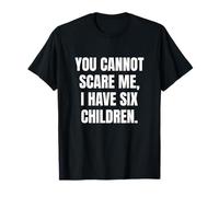 Fun You Cannot Scare Me, I Have Six Children | Father of 6 T-Shirt