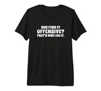 Fun You Find It Offensive? That's Why I Do It Rude Joke T-Shirt Haut de Gamme