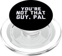 Fun You're Not That Guy, Pal Humor Design PopSockets PopGrip pour MagSafe