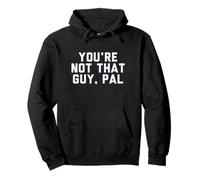 Fun You're Not That Guy, Pal Humor Design Sweat à Capuche