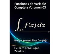 Funciones de Variable Compleja Volumen 03: Integración en el Plano Complejo