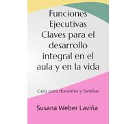 Funciones Ejecutivas Claves para el desarrollo integral en el aula y en la vida