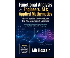 Functional Analysis for Engineers, AI & Applied Mathematics: Hilbert Spaces, Operators, and the Mathematics of Learning A Modern Introduction with Applications to AI, PDEs & Scientific Computing