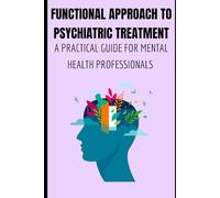 FUNCTIONAL APPROACH TO PSYCHIATRIC TREATMENT A PRACTICAL GUIDE FOR MENTAL HEALTH PROFESSIONALS