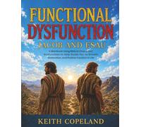 Functional Dysfunction Jacob and Esau: A Workbook Using Biblical Characters' Dysfunction to Help Guide You to Growth, Restoration, and Positive Function in Life
