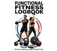 Functional Fitness Logbook: A Simple Workout Tracker for Recording Strength, Conditioning, Mobility, Exercises, Sets, Reps, Time, and Progress