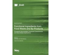 Functional Ingredients from Food Waste and By-Products: Processing Technologies, Functional Characteristics and Value-Added Applications