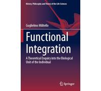 Functional Integration: A Theoretical Enquiry into the Biological Unit of the Individual (History, Philosophy and Theory of the Life Sciences)