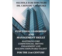 FUNCTIONAL LEADERSHIP & MANAGEMENT SKILLS: Mastering Core Competencies, Driving Engagement, And Building Employable Talent For The 21st Century.