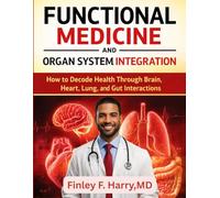 FUNCTIONAL MEDICINE AND ORGAN SYSTEM INTEGRATION: How to Decode Health Through Brain, Heart, Lung, and Gut Interactions