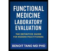 FUNCTIONAL MEDICINE LABORATORY EVALUATION: A Complete Guide for Modern Practitioners