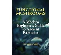 Functional Mushrooms: A Modern Beginner's Guide to Ancient Remedies
