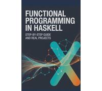 Functional Programming in Haskell: Step-by-Step Guide and Real Projects