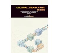Functional Programming in PHP: Principles, Patterns, and Techniques for Building Clean and Reliable PHP Software