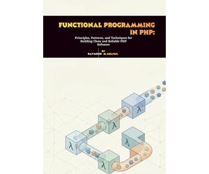 Functional Programming in PHP: Principles, Patterns, and Techniques for Building Clean and Reliable PHP Software