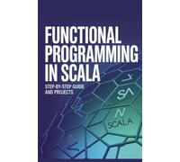 Functional Programming in Scala: Step-by-Step Guide and Projects