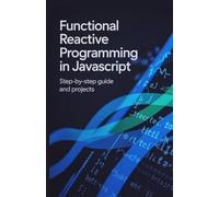 Functional Reactive Programming in JavaScript: Step-by-Step Guide and Projects