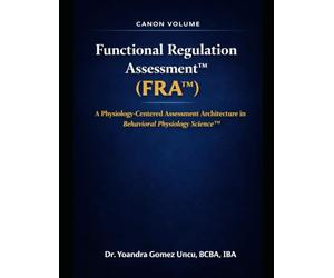 Functional Regulation Assessment™ (FRA™) A Physiology-Centered Assessment Architecture in Behavioral Physiology Science™