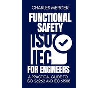 Functional Safety for Engineers: A Practical Guide to ISO 26262 and IEC 61508: Essential Concepts, Safety Processes, and Real-World Applications for Modern Safety-Critical Engineering