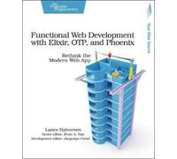 Functional Web Development With Elixir, OTP, and Phoenix: Rethink the Modern Web App