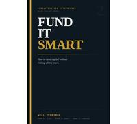 Fund It Smart: How to Raise Capital Without Risking What's Yours