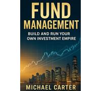 Fund Management: Build and Run Your Own Investment Empire