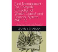 Fund Management : The Complete Civilization of Wealth, Capital and Financial Systems : PART - 2: A Comprehensive Guide to Wealth Creation, Fund Management, and Future Economic Civilization