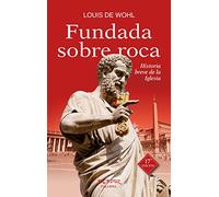 Fundada sobre roca: Historia breve de la Iglesia