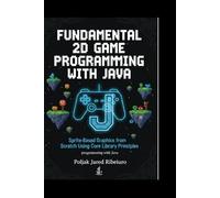 FUNDAMENTAL 2D GAME PROGRAMMING WITH JAVA: Sprite-Based Graphics from Scratch Using Core Library PrinciplesProgramming with Java
