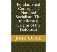 Fundamental Concepts of National Socialism: The Intellectual Origins of the Holocaust