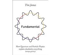 Fundamental: How quantum and particle physics explain absolutely everything (except gravity)