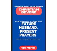 FUNDAMENTAL INSIGHTS AND EXPLORATION ON CHRISTIAN BEVERE: GETTING THE NEEDED GRACE FOR A PARTNER THROUGH FUTURE HUSBAND, PRESENT PRAYERS AND BANKING ON GOD AND FAITH TO BECOME THE BEST