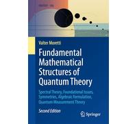 Fundamental Mathematical Structures of Quantum Theory: Spectral Theory, Foundational Issues, Symmetries, Algebraic Formulation, Quantum Measurement Theory