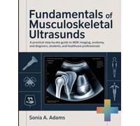 Fundamental of Musculoskeletal Ultrasound: A Practical Step-by-Step Guide to MSK Imaging, Anatomy, and Diagnostic Techniques for Beginners, Students, and Healthcare Professionals