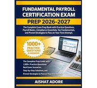FUNDAMENTAL PAY ROLL CERTIFICATION EXAM PREP 2026-2027: The Complete Exam Prep Book with Practice Questions, Payroll Basics,Compliance Essentials, Tax ... Proven Strategies toPassonYour First Attempt