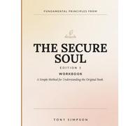 Fundamental Principles From The Secure Soul Edition 1: A Simple Method for Understanding the Original Book.