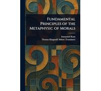 Fundamental Principles of the Metaphysic of Morals