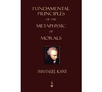 Fundamental Principles of the Metaphysic of Morals