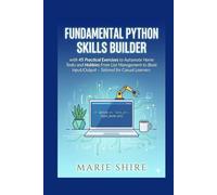 FUNDAMENTAL PYTHON SKILLS BUILDER: with 45 Practical Exercises to Automate Home Tasks and Hobbies From List Management to Basic Input/Output - Tailored for Casual Learners