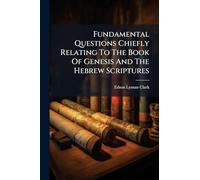 Fundamental Questions Chiefly Relating To The Book Of Genesis And The Hebrew Scriptures