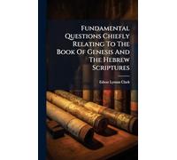Fundamental Questions Chiefly Relating To The Book Of Genesis And The Hebrew Scriptures