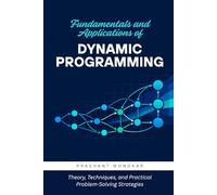 Fundamentals and Applications of Dynamic Programming: Theory, Techniques, and Practical Problem-Solving Strategies