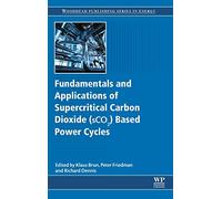 Fundamentals and Applications of Supercritical Carbon Dioxide Sco2 Based Power Cycles