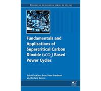 Fundamentals and Applications of Supercritical Carbon Dioxide Sco2 Based Power Cycles