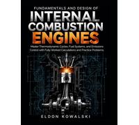 Fundamentals and Design of Internal Combustion Engines: Master Thermodynamic Cycles, Fuel Systems, and Emissions Control with Fully Worked Calculations and Practice Problems.