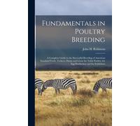 Fundamentals In Poultry Breeding; A Complete Guide To The Successful Breeding Of American Standard Fowls, Turkeys, Ducks And Geese For Table Poultry,