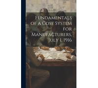 Fundamentals Of A Cost System For Manufacturers, July 1, 1916