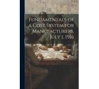 Fundamentals Of A Cost System For Manufacturers, July 1, 1916