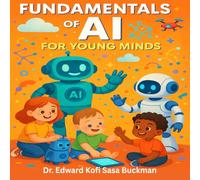 Fundamentals of AI for Young Minds: An Illustrated Introduction to Artificial Intelligence for Ages 7 - 12