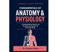 Fundamentals of Anatomy & Physiology: A Comprehensive Guide to the Structure and Function of the Human Body